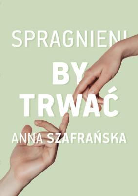 Spragnieni, by trwać. Autor: Szafrańska Anna. SmakLiter.pl Okładka książki Spragnieni, by trwać
