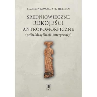 Średniowieczne rękojeści antropomorficzne (próba klasyfikacji i interpretacji). Autor: Kowalczyk-Heyman Elżbieta. SmakLiter.pl Okładka książki Średniowieczne rękojeści antropomorficzne (próba klasyfikacji i interpretacji)