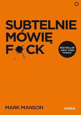 Subtelnie mówię F**k! Sprzeczna z logiką metoda na szczęśliwe życie. Autor: Mark Manson. SmakLiter.pl Okładka książki Subtelnie mówię F**k! Sprzeczna z logiką metoda na szczęśliwe życie
