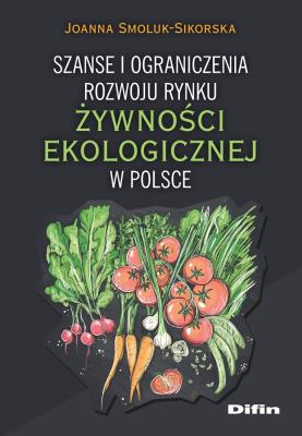 Szanse i ograniczenia rozwoju rynku żywności ekologicznej w Polsce. Autor: Smoluk-Sikorska Joanna. SmakLiter.pl Okładka książki Szanse i ograniczenia rozwoju rynku żywności ekologicznej w Polsce