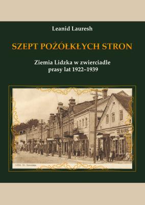 Szept pożółkłych stron. Ziemia Lidzka w zwierciadle prasy lat 1922–1939. Autor: Leanid Lauresh. SmakLiter.pl Okładka książki Szept pożółkłych stron. Ziemia Lidzka w zwierciadle prasy lat 1922–1939