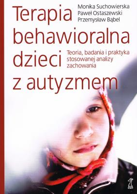 Terapia behawioralna dzieci z autyzmem Teoria, badania i praktyka stosowanej analizy zachowania wyd. 2021. Autor: Monika Suchowierska, Ostaewski Paweł, Bąbel P.. SmakLiter.pl Okładka książki Terapia behawioralna dzieci z autyzmem Teoria, badania i praktyka stosowanej analizy zachowania wyd. 2021