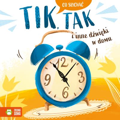 Tik, tak i inne dźwięki w domu. Co słychać. Autor: Opracowanie zbiorowe. SmakLiter.pl Okładka książki Tik, tak i inne dźwięki w domu. Co słychać