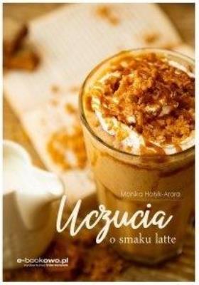 Uczucia o smaku latte. Autor: Monika Hołyk-Arora. SmakLiter.pl Okładka książki Uczucia o smaku latte