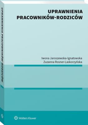Uprawnienia pracowników-rodziców. Autor: Jaroszewska-Ignatowska Iwona, Rosner-Laskorzyńska Zuzanna. SmakLiter.pl Okładka książki Uprawnienia pracowników-rodziców