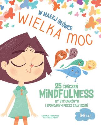 W małej główce WIELKA MOC. 25 ćwiczeń MINDFULNESS by być uważnym i spokojnym przez cały dzień.. Autor: Chiara Piroddi. SmakLiter.pl Okładka książki W małej główce WIELKA MOC. 25 ćwiczeń MINDFULNESS by być uważnym i spokojnym przez cały dzień.