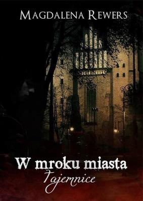 W mroku miasta. Tajemnice. Autor: Magdalena Rewers. SmakLiter.pl Okładka książki W mroku miasta. Tajemnice