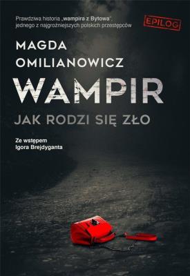 Wampir. Jak rodzi się zło. Autor: Magda Omilanowicz. SmakLiter.pl Okładka książki Wampir. Jak rodzi się zło
