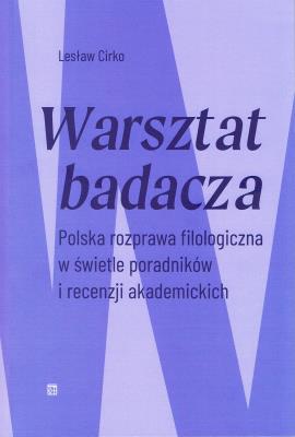 Warsztat badacza. Polska rozprawa filologiczna w świetle poradników i recenzji akademickich. Autor: Cirko Lesław. SmakLiter.pl Okładka książki Warsztat badacza. Polska rozprawa filologiczna w świetle poradników i recenzji akademickich