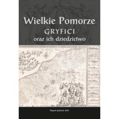 Wielkie Pomorze Gryfici i ich dziedzictwo. Wydawca: Wydawnictwo Akademii Pomorskiej w Słupsku. SmakLiter.pl Opakowanie Wielkie Pomorze Gryfici i ich dziedzictwo