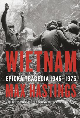 Wietnam. Epicka tragedia 1945-1975. Autor: Sir Max Hastings, Wojciech Tyszka. SmakLiter.pl Okładka książki Wietnam. Epicka tragedia 1945-1975
