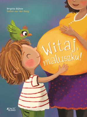 Witaj, maluszku!. Autor: Brigitta Bijloos, Esther van den Berg, Joanna Olekszyk. SmakLiter.pl Okładka książki Witaj, maluszku!