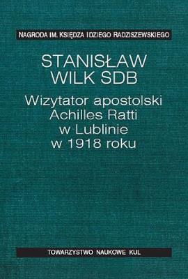 Wizytator apostolski Achilles Ratti w Lublinie w 1918 roku. Autor: Wilkoń Stanisław. SmakLiter.pl Okładka książki Wizytator apostolski Achilles Ratti w Lublinie w 1918 roku