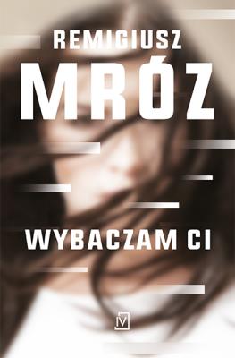 Wybaczam ci. Autor: Remigiusz Mróz. SmakLiter.pl Okładka książki Wybaczam ci