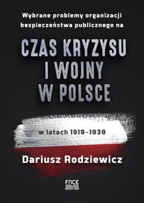 Wybrane problemy organizacji bezpieczeństwa publicznego na czas kryzysu i wojny w Polsce w latach 1919-1939. Autor: Dariusz Rodziewicz. SmakLiter.pl Okładka książki Wybrane problemy organizacji bezpieczeństwa publicznego na czas kryzysu i wojny w Polsce w latach 1919-1939