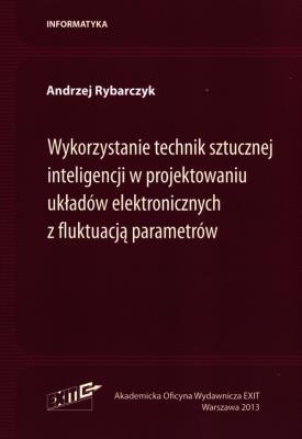 Wykorzystanie technik sztucznej inteligencji w projektowaniu układów elektronicznych z fluktuacją parametrów. Autor: Rybarczyk Andrzej. SmakLiter.pl Okładka książki Wykorzystanie technik sztucznej inteligencji w projektowaniu układów elektronicznych z fluktuacją parametrów