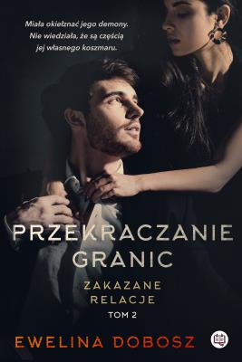 Zakazane relacje T.2 Przekraczanie granic. Autor: Ewelina Dobosz, Anna Płaskoń-Sokołowska. SmakLiter.pl Okładka książki Zakazane relacje T.2 Przekraczanie granic