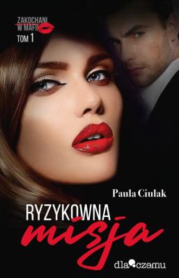 Zakochani w mafii. T.1 Ryzykowna misja. Autor: Paula Ciulak. SmakLiter.pl Okładka książki Zakochani w mafii. T.1 Ryzykowna misja