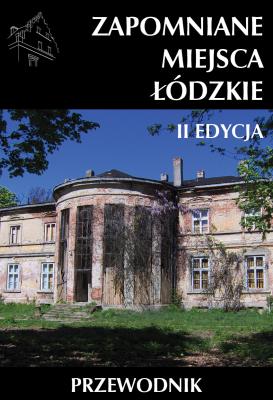 Zapomniane miejsca Łódzkie II poszerzona edycja. Autor: Opracowanie zbiorowe. SmakLiter.pl Okładka książki Zapomniane miejsca Łódzkie II poszerzona edycja