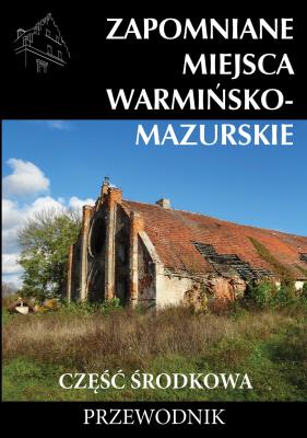 Zapomniane miejsca Warmińsko-mazurskie, część środkowa. Autor: Dudziak Marek. SmakLiter.pl Okładka książki Zapomniane miejsca Warmińsko-mazurskie, część środkowa