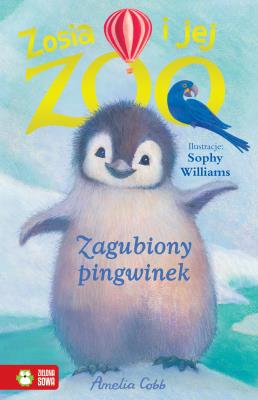 Zosia i jej zoo Zagubiony pingwinek. Autor: Amelia Cobb. SmakLiter.pl Okładka książki Zosia i jej zoo Zagubiony pingwinek