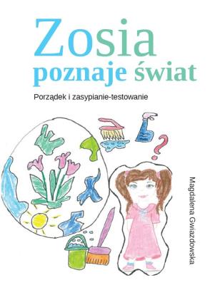 Zosia poznaje świat Porządek i zasypianie-testowanie. Autor: Gwiazdowska Magdalena. SmakLiter.pl Okładka książki Zosia poznaje świat Porządek i zasypianie-testowanie