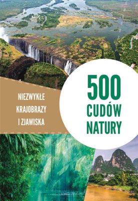 500 cudów natury. Niezwykłe krajobrazy i zjawiska. Autor: Opracowanie zbiorowe. SmakLiter.pl Okładka książki 500 cudów natury. Niezwykłe krajobrazy i zjawiska