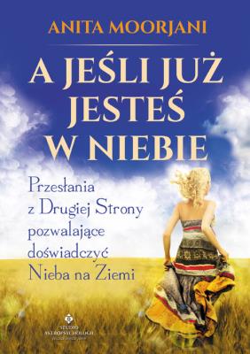 A jeśli już jesteś w Niebie?. Autor: Anita Moorjani. SmakLiter.pl Okładka książki A jeśli już jesteś w Niebie?