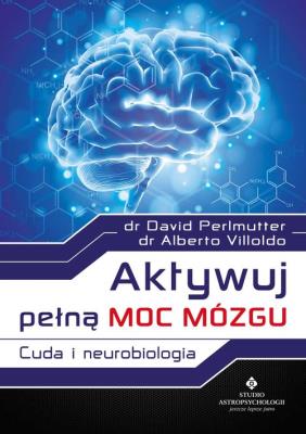 Aktywuj pełną moc mózgu. Autor: Alberto Villoldo, David Perlmutter. SmakLiter.pl Okładka książki Aktywuj pełną moc mózgu