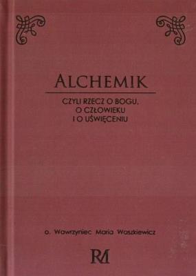 Alchemik, czyli rzecz o Bogu, człowieku i o... Autor: o. Wawrzyniec Maria Waszkiewicz. SmakLiter.pl Okładka książki Alchemik, czyli rzecz o Bogu, człowieku i o..