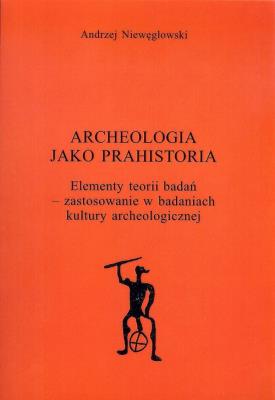 Okładka książki Archeologia jako prahistoria