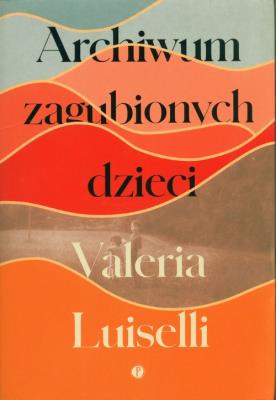 Archiwum zagubionych dzieci. Autor: Luiselli Valeria. SmakLiter.pl Okładka książki Archiwum zagubionych dzieci