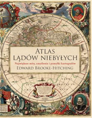 Atlas lądów niebyłych. Autor: Brooke-Hitching Edward. SmakLiter.pl Okładka książki Atlas lądów niebyłych