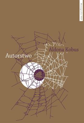 Autorstwo Urynkowienie literatury i fantazmat podmiotu autorskiego. Autor: Kobus Aldona. SmakLiter.pl Okładka książki Autorstwo Urynkowienie literatury i fantazmat podmiotu autorskiego