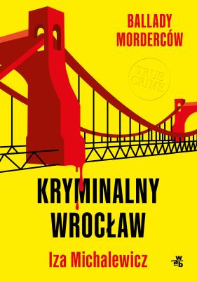 Ballady morderców. Kryminalny Wrocław. Autor: Iza Michalewicz. SmakLiter.pl Okładka książki Ballady morderców. Kryminalny Wrocław