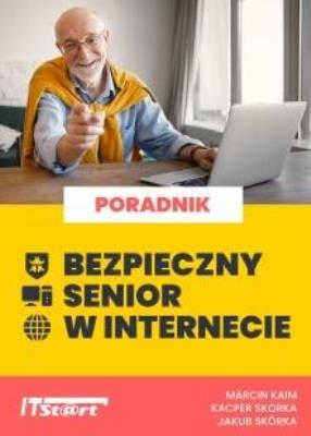Bezpieczny senior w internecie. Autor: Marcin Kaim, Kacper Skórka, Jakub Skórka. SmakLiter.pl Okładka książki Bezpieczny senior w internecie
