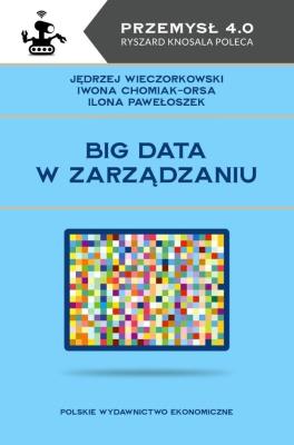 Big data w zarządzaniu. Autor: Wieczorkowski Jędrzej, Chomiak-Orsa Iwona, Pawełoszek Ilona. SmakLiter.pl Okładka książki Big data w zarządzaniu