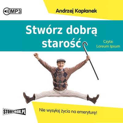 CD MP3 Stwórz dobrą starość. Nie wysyłaj życia na emeryturę!. Autor: Andrzej Kapłanek. SmakLiter.pl Okładka książki CD MP3 Stwórz dobrą starość. Nie wysyłaj życia na emeryturę!