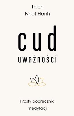 Cud uważności. Prosty podręcznik medytacji wyd. 2021. Autor: Thich Nhat Hanh. SmakLiter.pl Okładka książki Cud uważności. Prosty podręcznik medytacji wyd. 2021