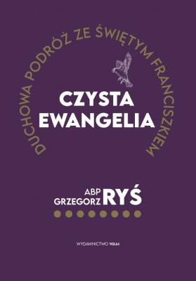 Czysta Ewangelia. Duchowa podróż ze św. Franciszkiem. Autor: Grzegorz Ryś. SmakLiter.pl Okładka książki Czysta Ewangelia. Duchowa podróż ze św. Franciszkiem