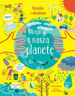 Dbajmy o naszą planetę. Książka z okienkami. Autor: Katie Daynes. SmakLiter.pl Okładka książki Dbajmy o naszą planetę. Książka z okienkami