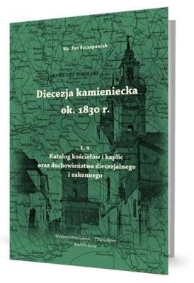 Diecezja kamieniecka ok. 1830 r. T.1. Autor: Ks. Lucjan Szczepaniak SCJ. SmakLiter.pl Okładka książki Diecezja kamieniecka ok. 1830 r. T.1