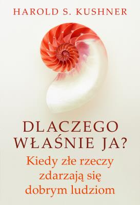 Dlaczego właśnie ja? Kiedy złe rzeczy zdarzają się dobrym ludziom. Autor: Kushner Harold S.. SmakLiter.pl Okładka książki Dlaczego właśnie ja? Kiedy złe rzeczy zdarzają się dobrym ludziom