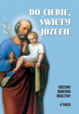 Do ciebie święty Józefie. Godzinki. Autor:   Praca zbiorowa. SmakLiter.pl Okładka książki Do ciebie święty Józefie. Godzinki