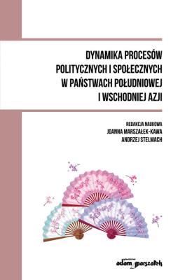 Dynamika procesów politycznych i społecznych w państwach południowej i wschodniej Azji. Autor: Joanna Marszałek-Kawa (red.), red. Andrzej Stelmach. SmakLiter.pl Okładka książki Dynamika procesów politycznych i społecznych w państwach południowej i wschodniej Azji