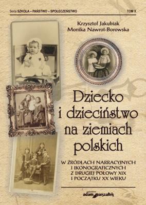 Okładka książki Dziecko i dzieciństwo na ziemiach polskich w źródłach narracyjnych i ikonograficznych z drugiej poło