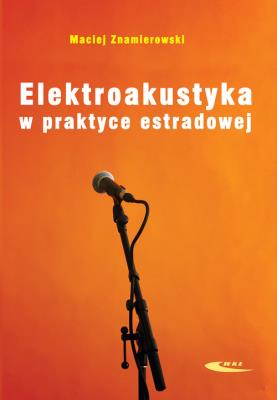 Elektroakustyka w praktyce estradowej. Autor: Znamierowski Maciej. SmakLiter.pl Okładka książki Elektroakustyka w praktyce estradowej