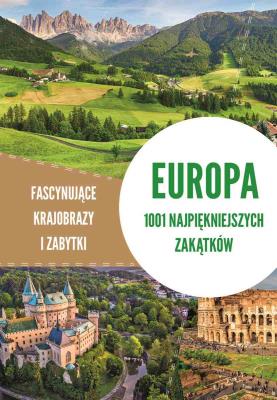 Europa. 1001 najpiękniejszych zakątków. Fascynujące krajobrazy i zabytki. Autor: Jaskulski Marcin. SmakLiter.pl Okładka książki Europa. 1001 najpiękniejszych zakątków. Fascynujące krajobrazy i zabytki