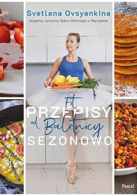 Fit przepisy od baletnicy sezonowo. Autor: Ovsyankina Svetlana. SmakLiter.pl Okładka książki Fit przepisy od baletnicy sezonowo