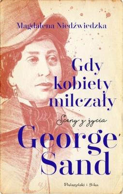 Gdy kobiety milczały. Sceny z życia George Sand DL. Autor: Magdalena Niedźwiedzka. SmakLiter.pl Okładka książki Gdy kobiety milczały. Sceny z życia George Sand DL